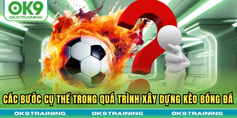 Các bước cụ thể trong quá trình xây dựng kèo bóng đá